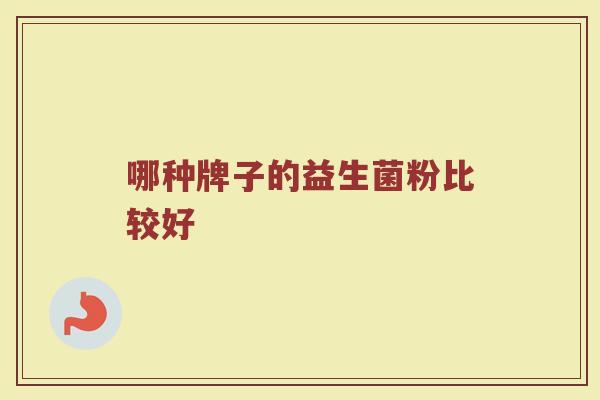 哪种牌子的益生菌粉比较好