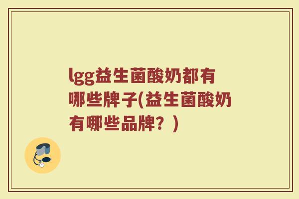 lgg益生菌酸奶都有哪些牌子(益生菌酸奶有哪些品牌？)
