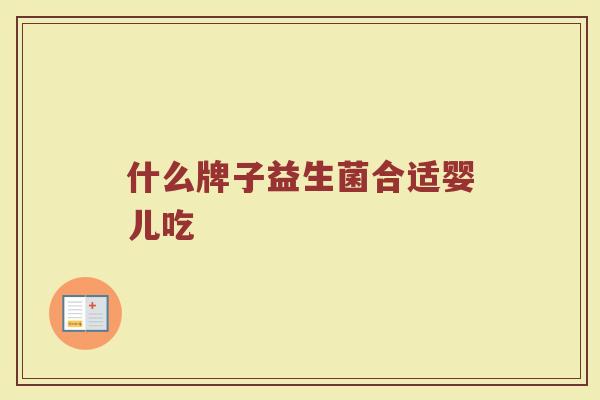 什么牌子益生菌合适婴儿吃