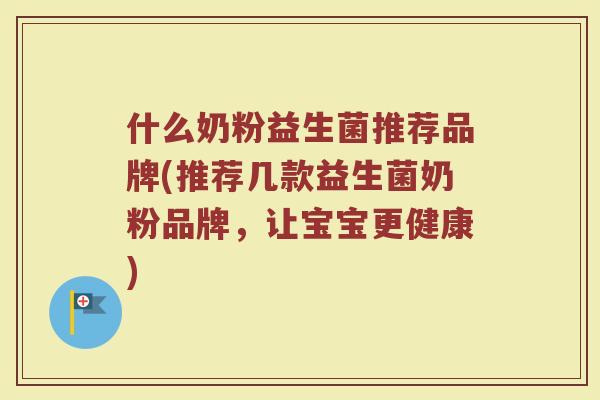 什么奶粉益生菌推荐品牌(推荐几款益生菌奶粉品牌，让宝宝更健康)