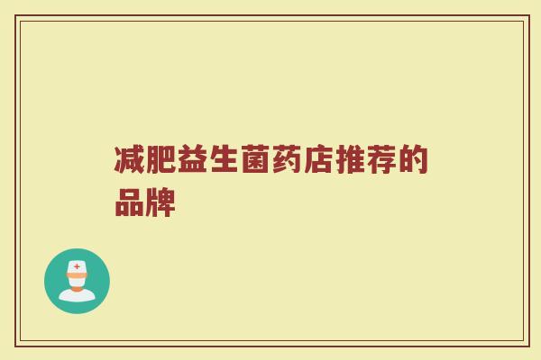 减肥益生菌药店推荐的品牌