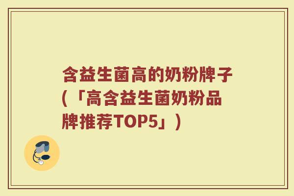 含益生菌高的奶粉牌子(「高含益生菌奶粉品牌推荐TOP5」)