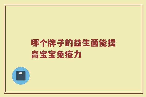 哪个牌子的益生菌能提高宝宝免疫力