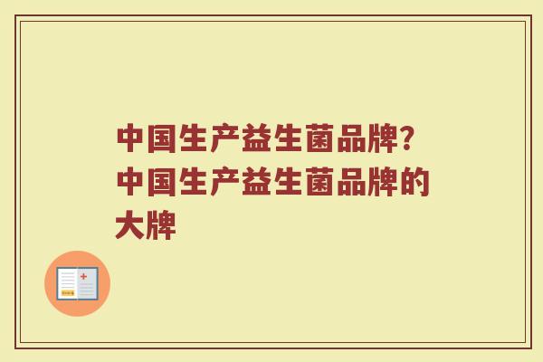 中国生产益生菌品牌？中国生产益生菌品牌的大牌