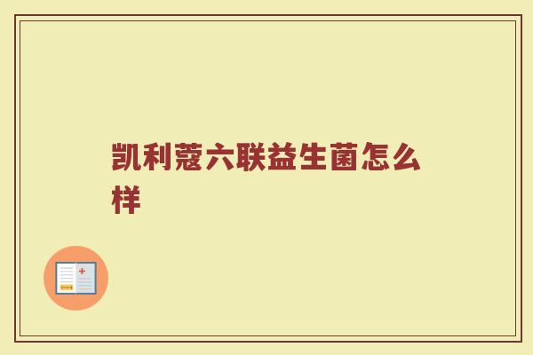 凯利蔻六联益生菌怎么样