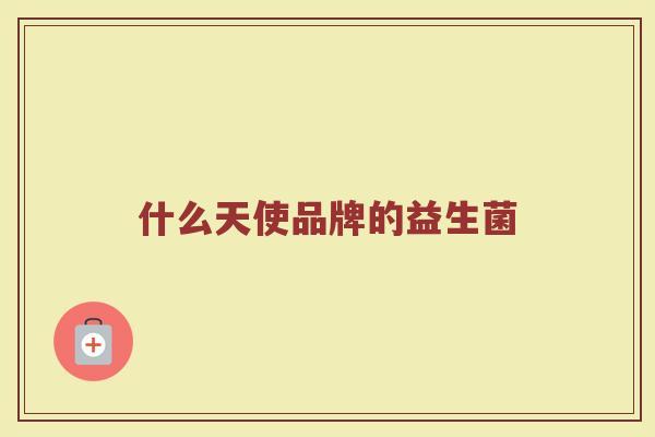 什么天使品牌的益生菌