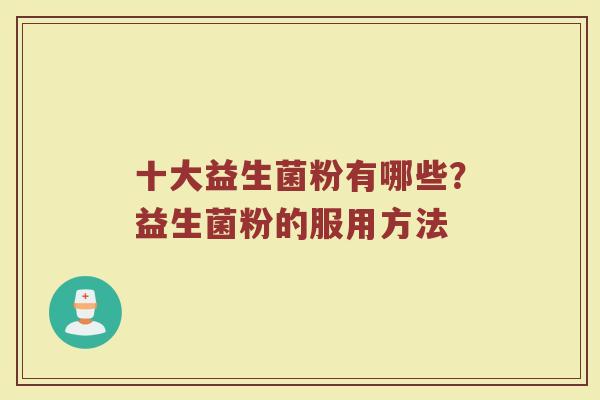 十大益生菌粉有哪些？益生菌粉的服用方法