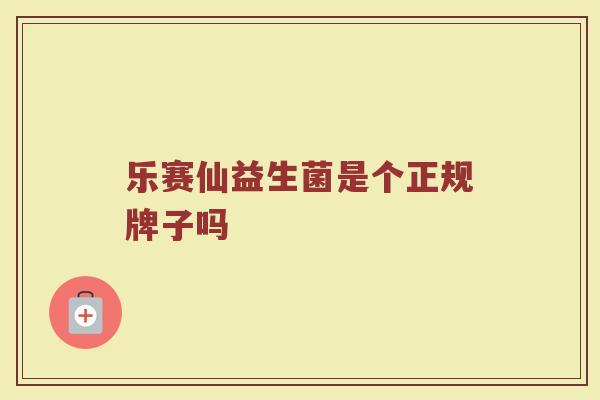 乐赛仙益生菌是个正规牌子吗
