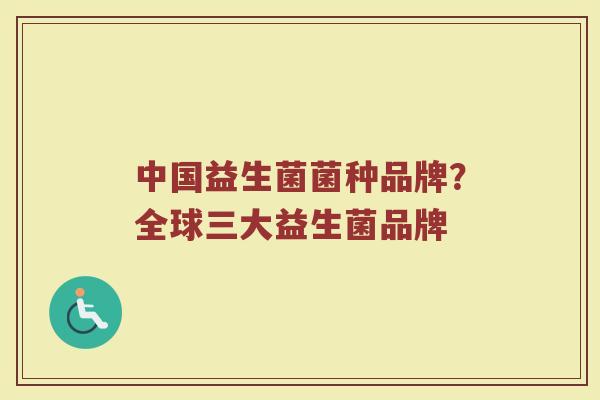 中国益生菌菌种品牌？全球三大益生菌品牌
