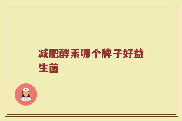减肥酵素哪个牌子好益生菌