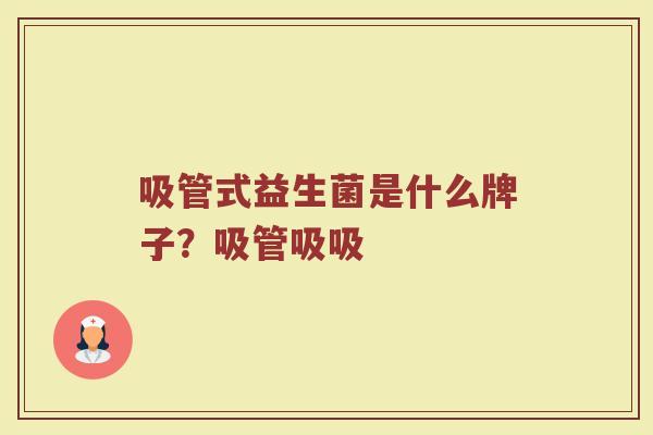 吸管式益生菌是什么牌子？吸管吸吸