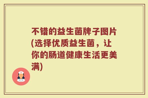 不错的益生菌牌子图片(选择优质益生菌，让你的肠道健康生活更美满)