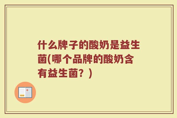 什么牌子的酸奶是益生菌(哪个品牌的酸奶含有益生菌？)