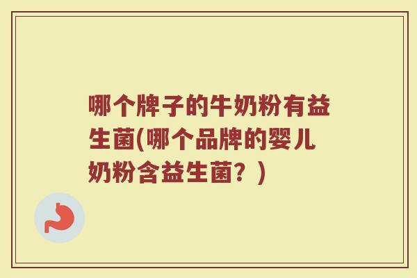 哪个牌子的牛奶粉有益生菌(哪个品牌的婴儿奶粉含益生菌？)