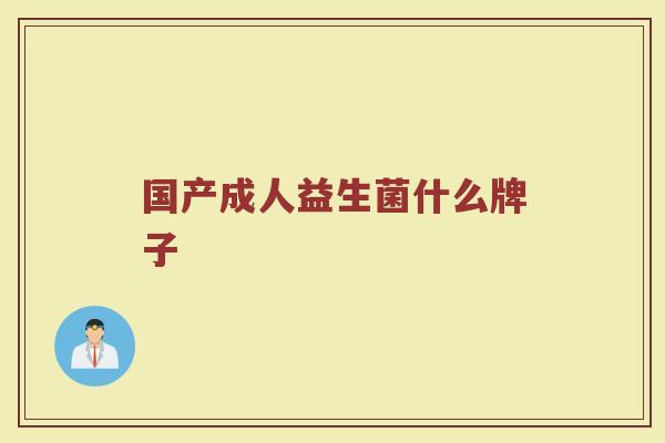 国产成人益生菌什么牌子