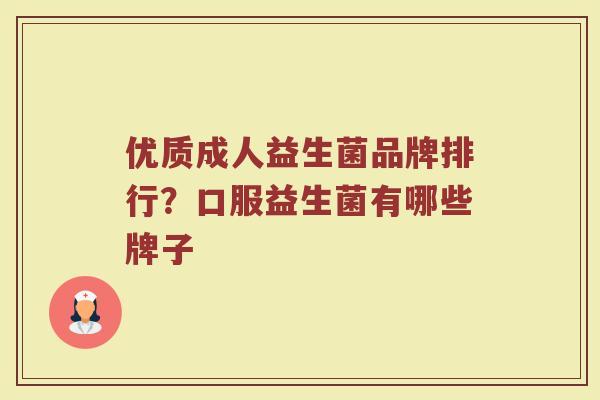 优质成人益生菌品牌排行？口服益生菌有哪些牌子