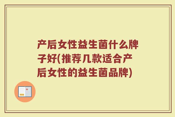 产后女性益生菌什么牌子好(推荐几款适合产后女性的益生菌品牌)