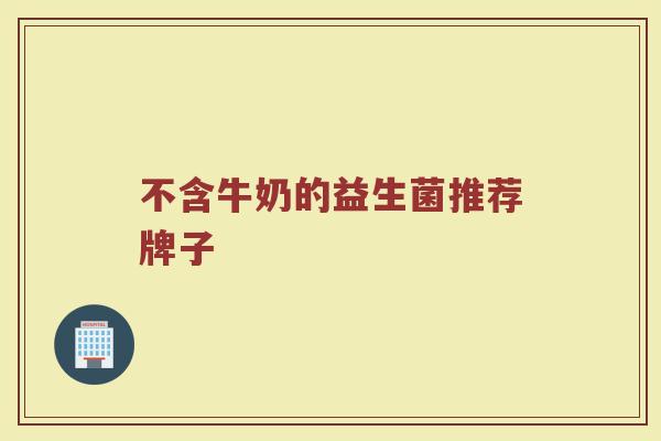 不含牛奶的益生菌推荐牌子