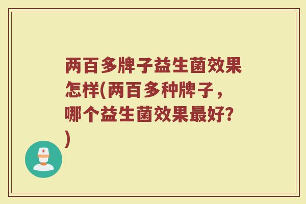 两百多牌子益生菌效果怎样(两百多种牌子，哪个益生菌效果最好？)