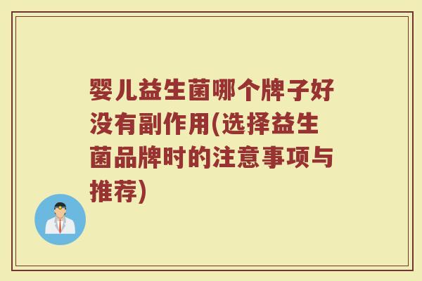婴儿益生菌哪个牌子好没有副作用(选择益生菌品牌时的注意事项与推荐)