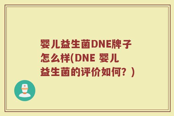 婴儿益生菌DNE牌子怎么样(DNE 婴儿益生菌的评价如何？)