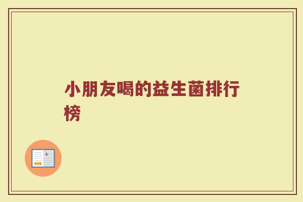 小朋友喝的益生菌排行榜