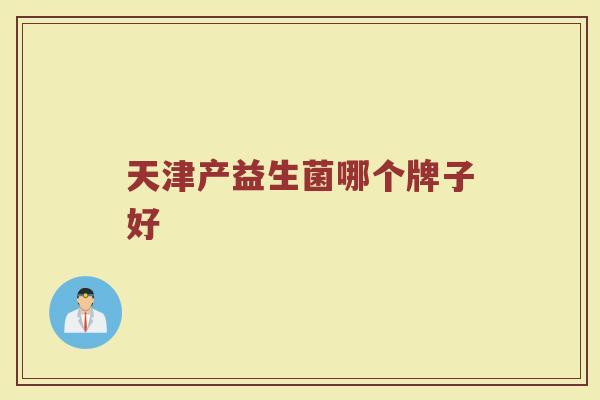天津产益生菌哪个牌子好