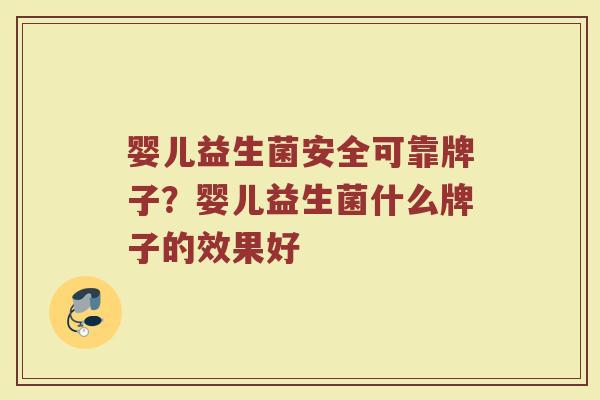婴儿益生菌安全可靠牌子？婴儿益生菌什么牌子的效果好