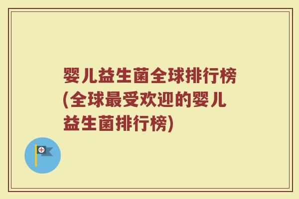 婴儿益生菌全球排行榜(全球最受欢迎的婴儿益生菌排行榜)