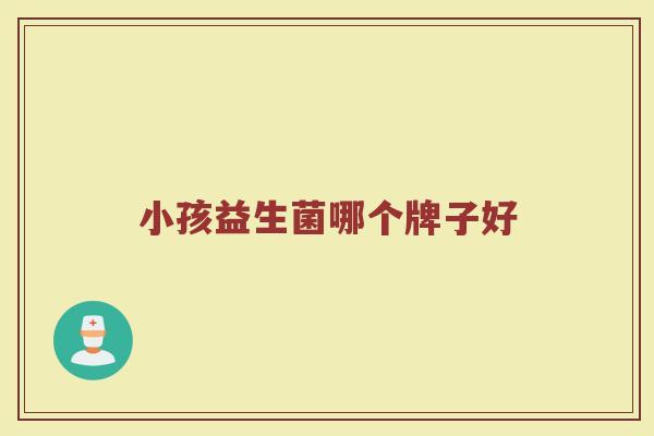 小孩益生菌哪个牌子好