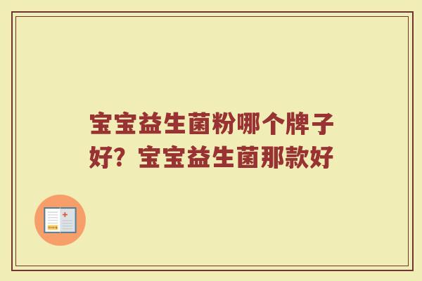 宝宝益生菌粉哪个牌子好？宝宝益生菌那款好