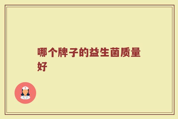 哪个牌子的益生菌质量好