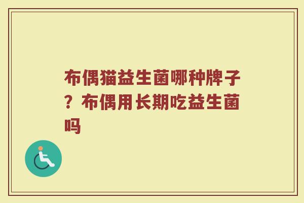 布偶猫益生菌哪种牌子？布偶用长期吃益生菌吗
