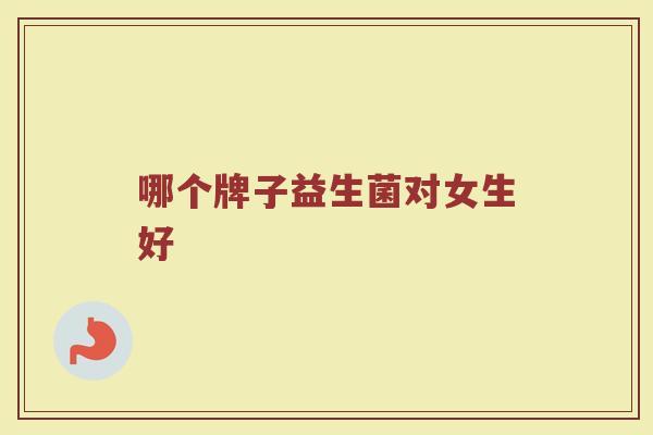 哪个牌子益生菌对女生好