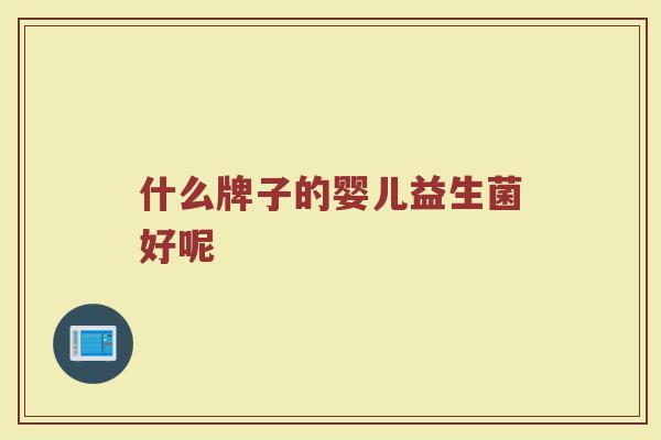 什么牌子的婴儿益生菌好呢
