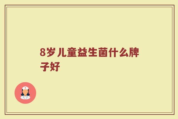 8岁儿童益生菌什么牌子好