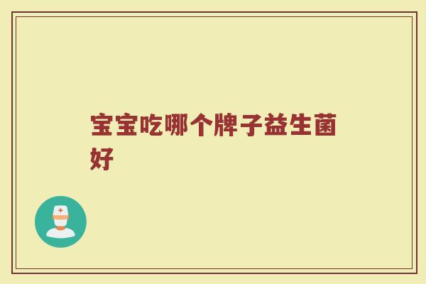 宝宝吃哪个牌子益生菌好