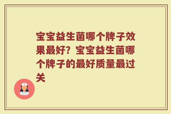 宝宝益生菌哪个牌子效果最好？宝宝益生菌哪个牌子的最好质量最过关