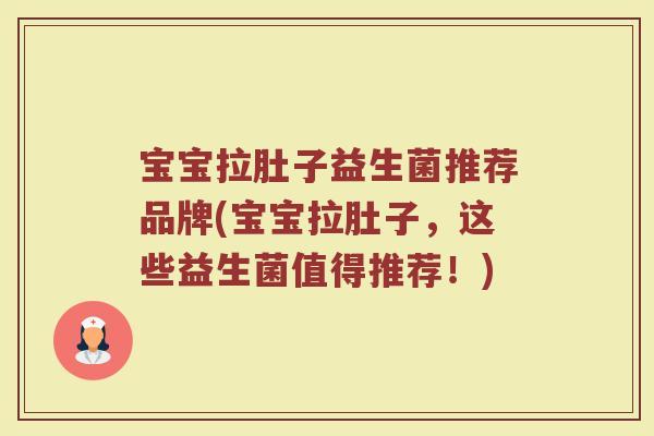 宝宝拉肚子益生菌推荐品牌(宝宝拉肚子，这些益生菌值得推荐！)