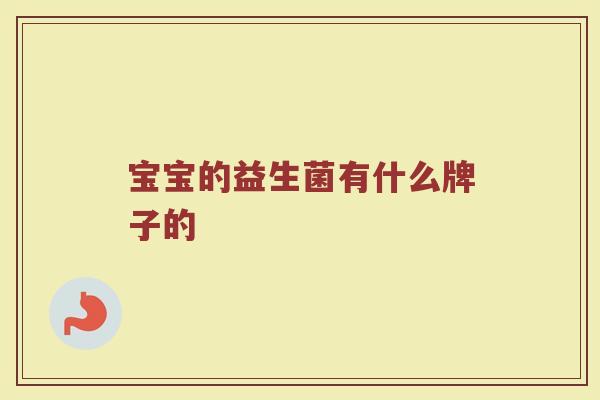 宝宝的益生菌有什么牌子的