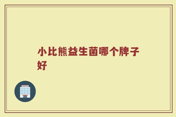 小比熊益生菌哪个牌子好