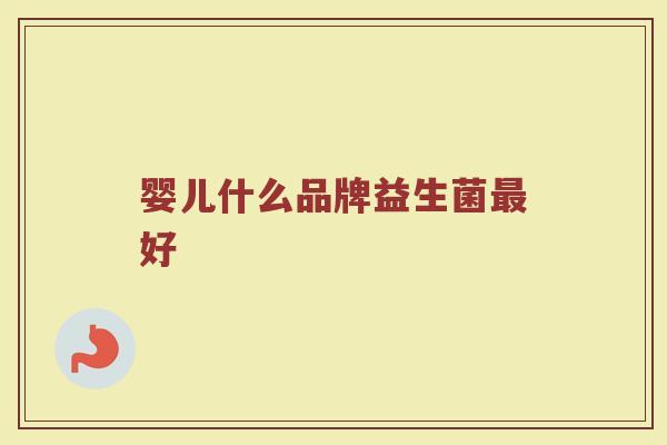 婴儿什么品牌益生菌最好