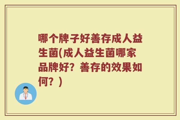 哪个牌子好善存成人益生菌(成人益生菌哪家品牌好？善存的效果如何？)