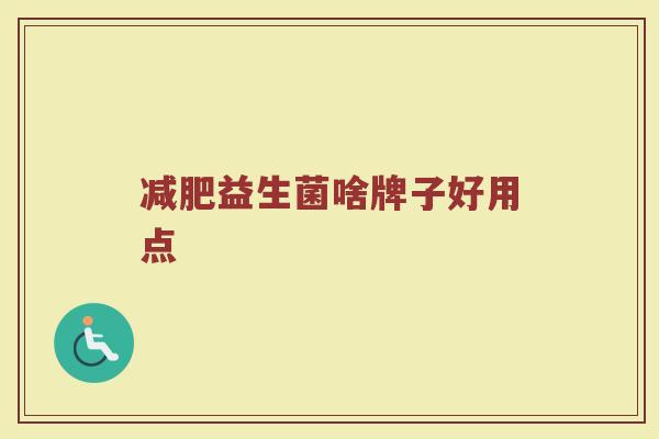 益生菌啥牌子好用点 益生菌啥牌子好用点