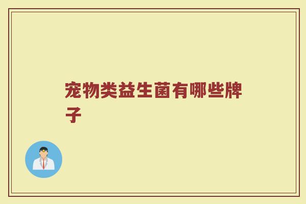 宠物类益生菌有哪些牌子