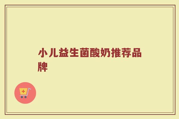 小儿益生菌酸奶推荐品牌