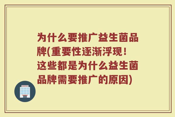 为什么要推广益生菌品牌(重要性逐渐浮现！这些都是为什么益生菌品牌需要推广的原因)