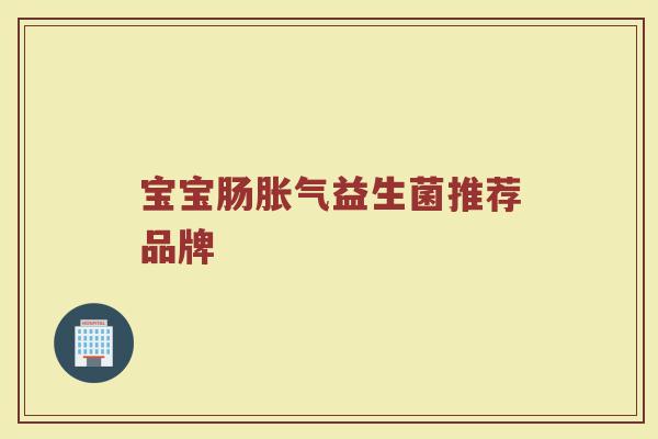 宝宝肠胀气益生菌推荐品牌