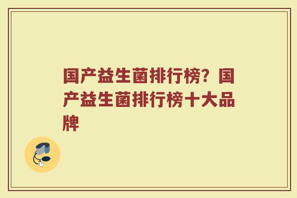 国产益生菌排行榜？国产益生菌排行榜十大品牌