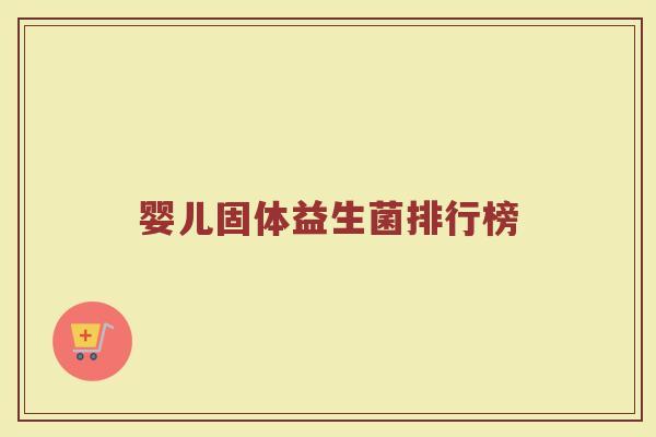婴儿固体益生菌排行榜